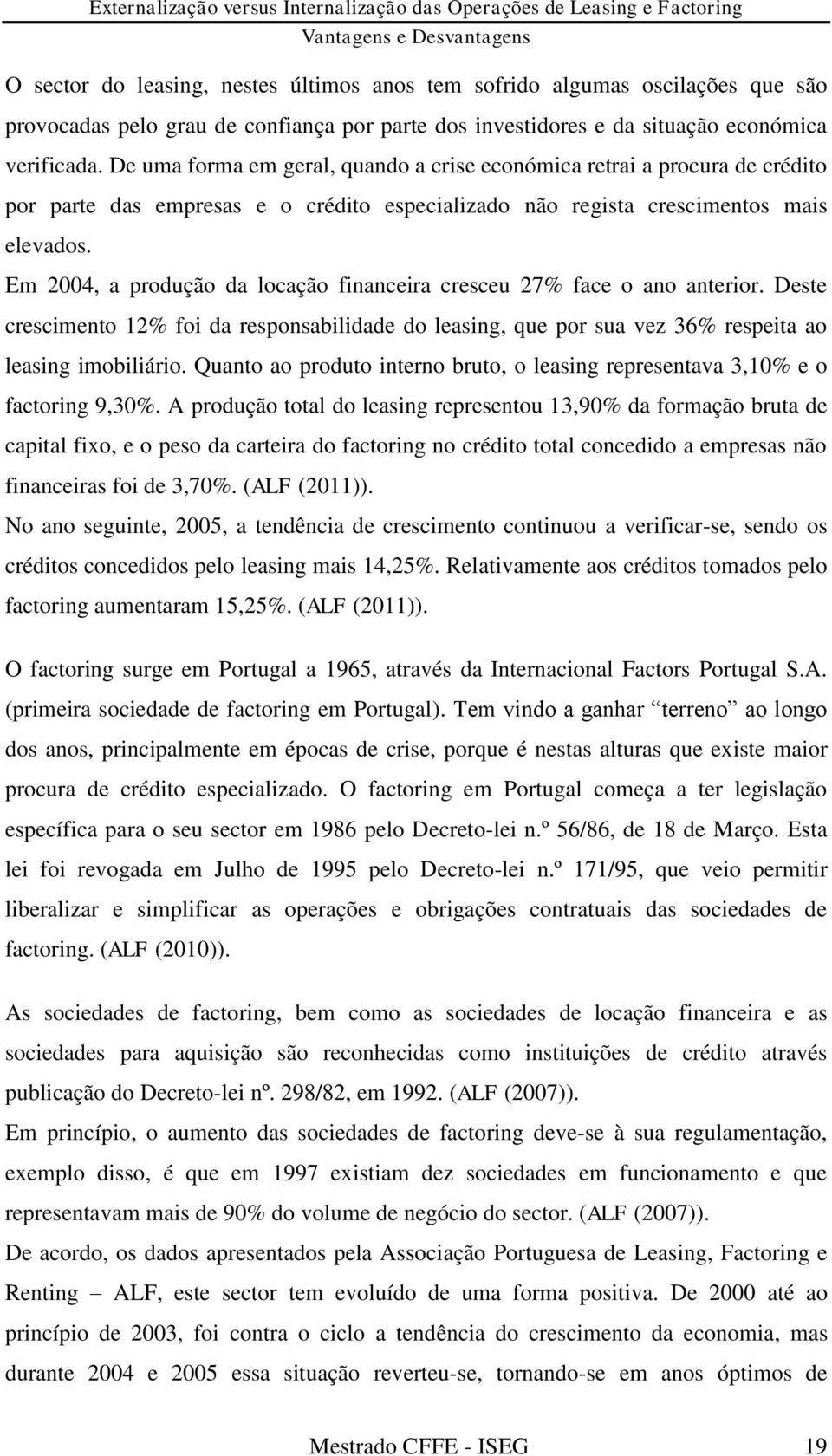 Em 2004, a produção da locação financeira cresceu 27% face o ano anterior. Deste crescimento 12% foi da responsabilidade do leasing, que por sua vez 36% respeita ao leasing imobiliário.