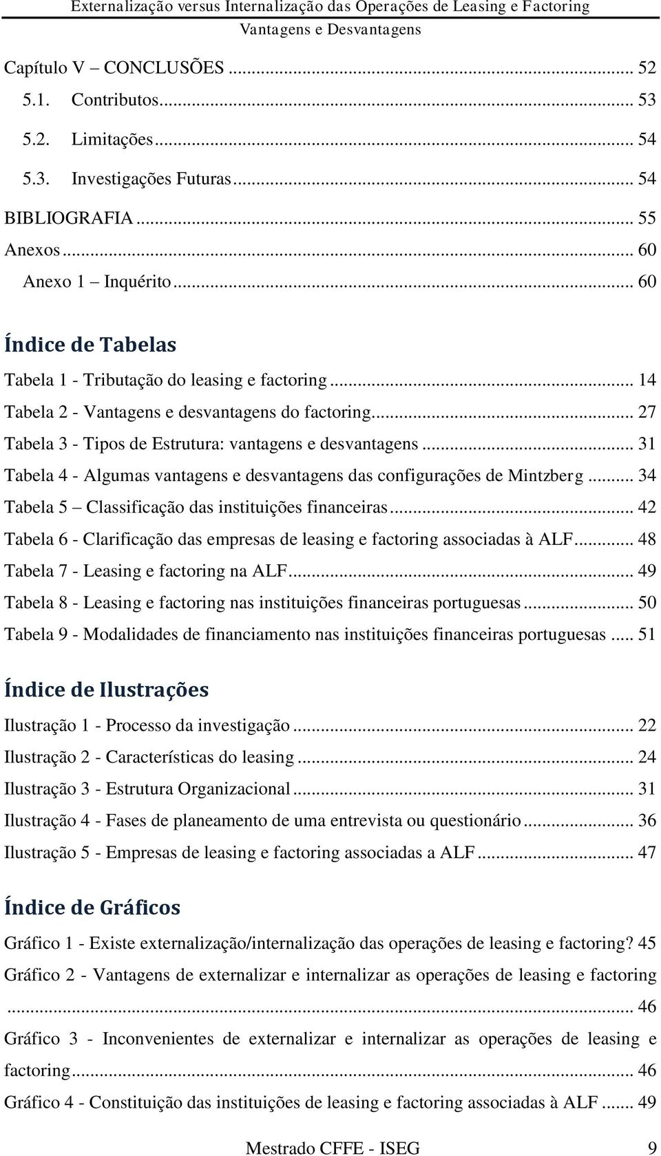 .. 31 Tabela 4 - Algumas vantagens e desvantagens das configurações de Mintzberg... 34 Tabela 5 Classificação das instituições financeiras.