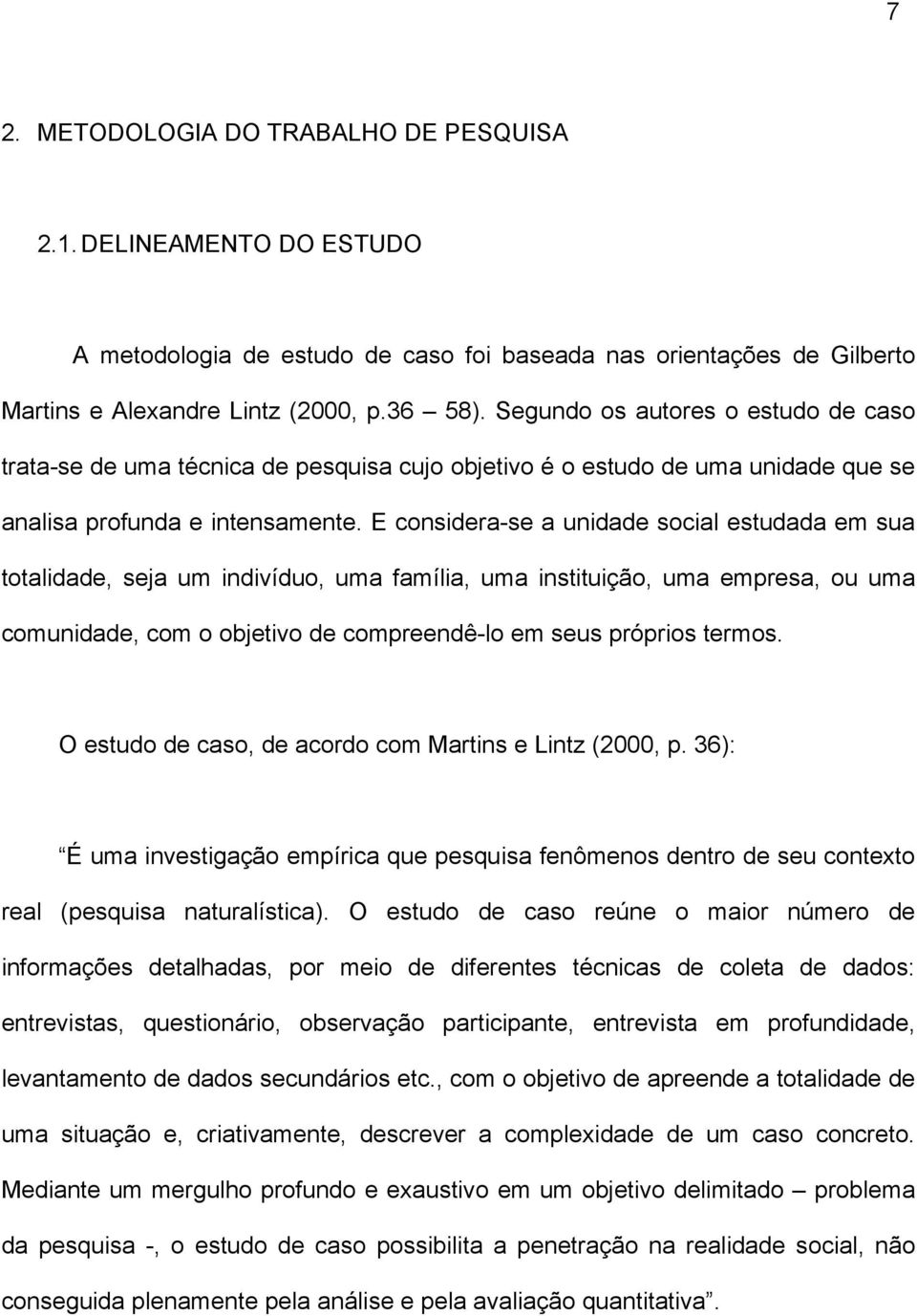 E considera-se a unidade social estudada em sua totalidade, seja um indivíduo, uma família, uma instituição, uma empresa, ou uma comunidade, com o objetivo de compreendê-lo em seus próprios termos.