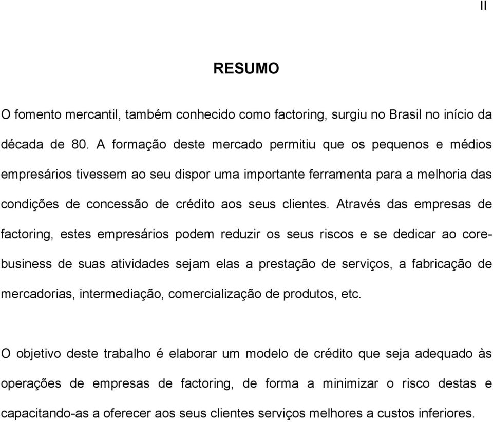 Através das empresas de factoring, estes empresários podem reduzir os seus riscos e se dedicar ao corebusiness de suas atividades sejam elas a prestação de serviços, a fabricação de mercadorias,