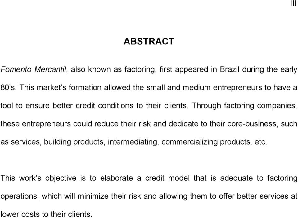 Through factoring companies, these entrepreneurs could reduce their risk and dedicate to their core-business, such as services, building products,