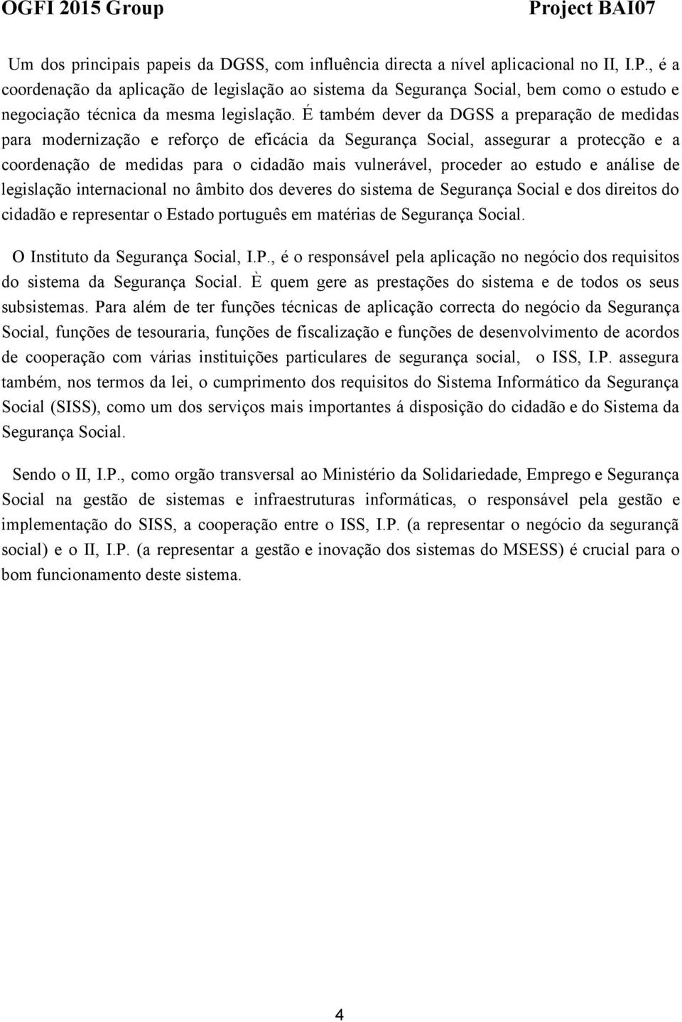 É também dever da DGSS a preparação de medidas para modernização e reforço de eficácia da Segurança Social, assegurar a protecção e a coordenação de medidas para o cidadão mais vulnerável, proceder