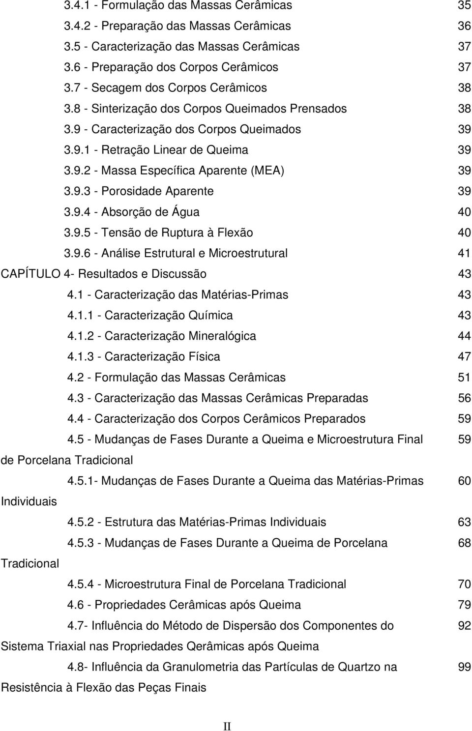 9.3 - Porosidade Aparente 39 3.9.4 - Absorção de Água 40 3.9.5 - Tensão de Ruptura à Flexão 40 3.9.6 - Análise Estrutural e Microestrutural 41 CAPÍTULO 4- Resultados e Discussão 43 4.