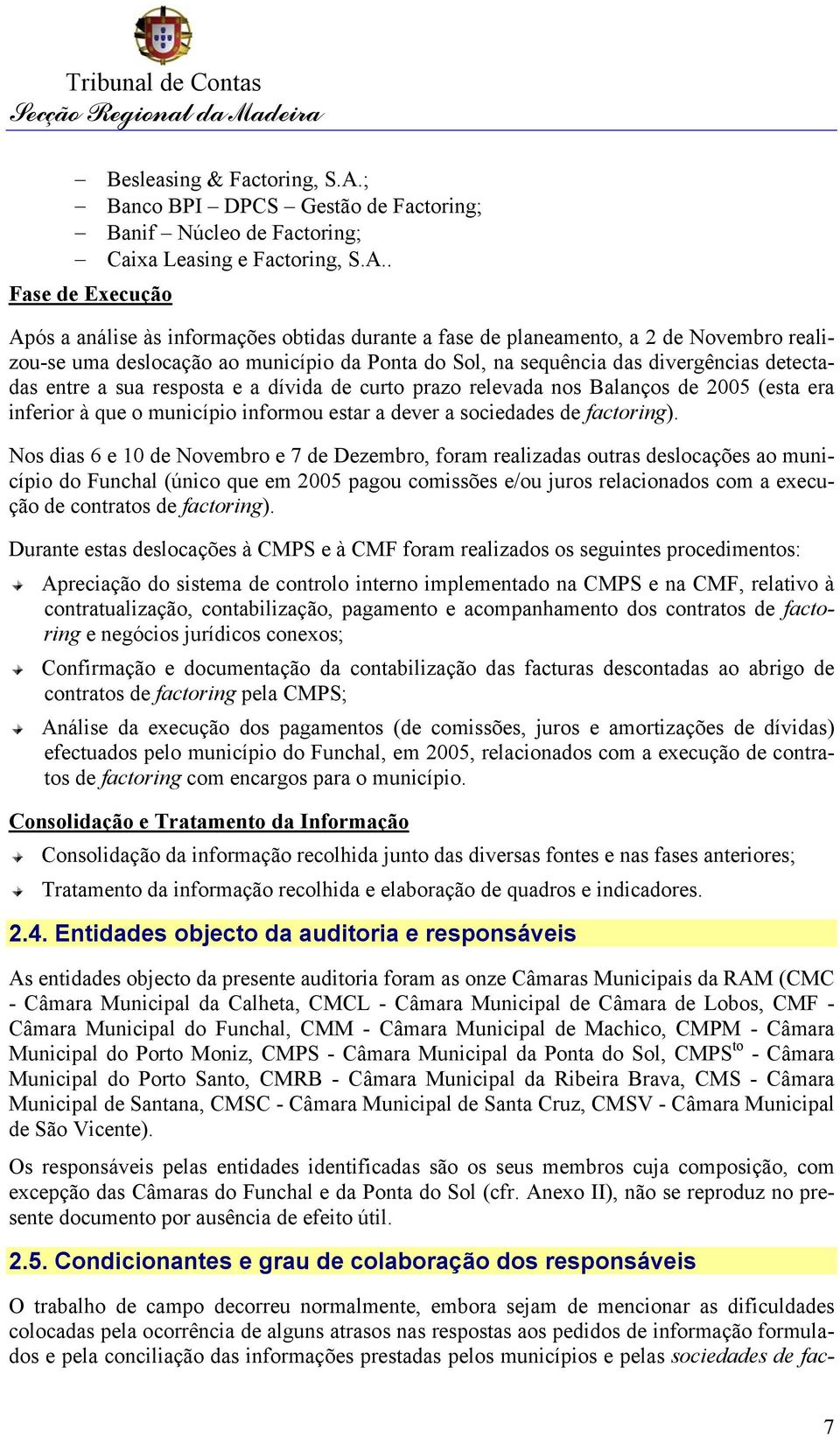 . Fase de Execução Após a análise às informações obtidas durante a fase de planeamento, a 2 de Novembro realizou-se uma deslocação ao município da Ponta do Sol, na sequência das divergências