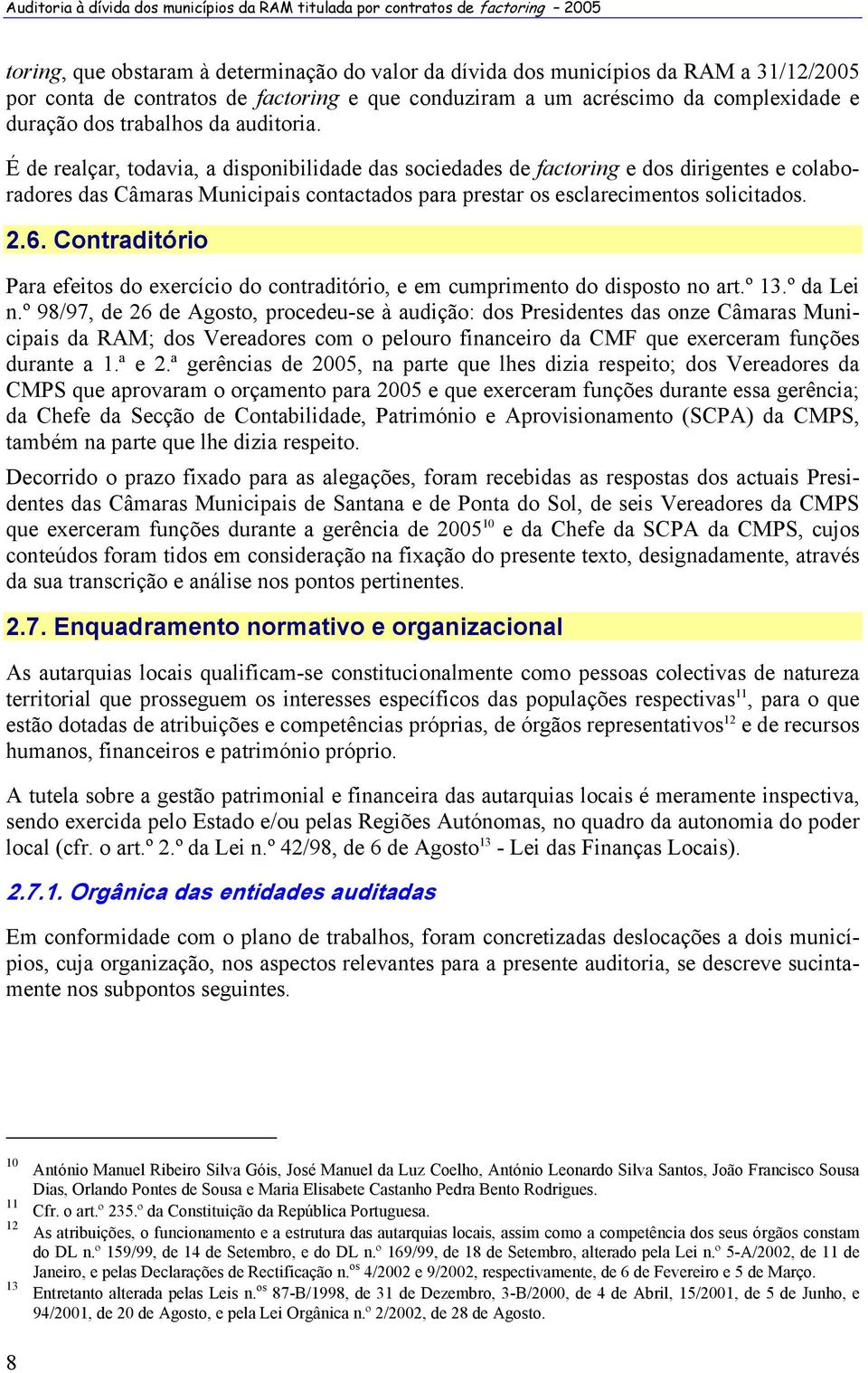 É de realçar, todavia, a disponibilidade das sociedades de factoring e dos dirigentes e colaboradores das Câmaras Municipais contactados para prestar os esclarecimentos solicitados. 2.6.