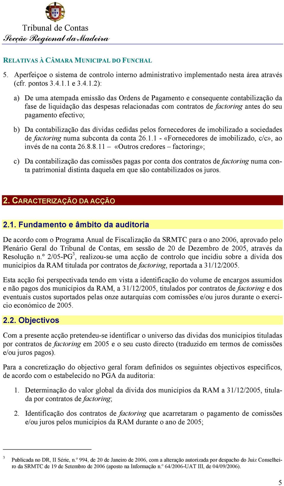 efectivo; b) Da contabilização das dívidas cedidas pelos fornecedores de imobilizado a sociedades de factoring numa subconta da conta 26.1.