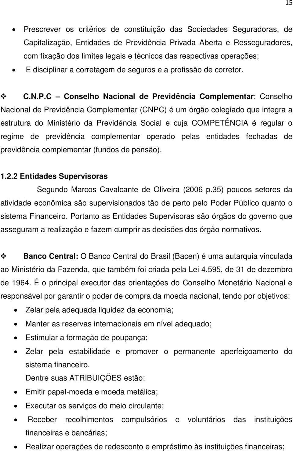 C Conselho Nacional de Previdência Complementar: Conselho Nacional de Previdência Complementar (CNPC) é um órgão colegiado que integra a estrutura do Ministério da Previdência Social e cuja