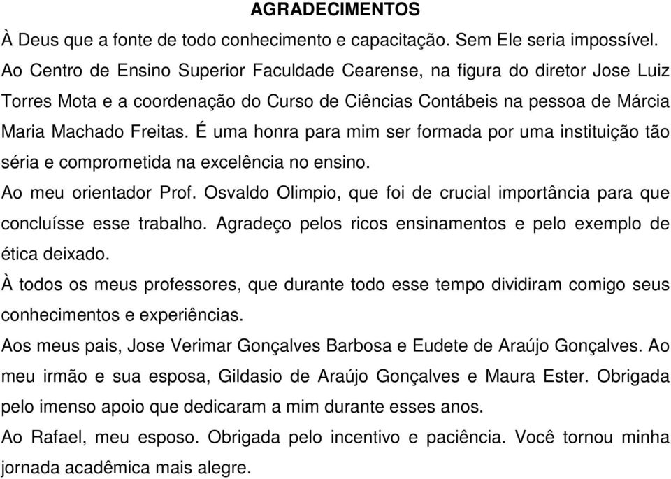 É uma honra para mim ser formada por uma instituição tão séria e comprometida na excelência no ensino. Ao meu orientador Prof.