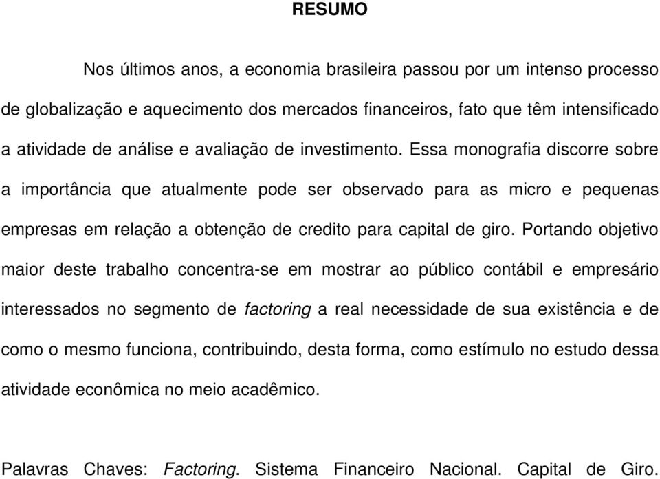 Essa monografia discorre sobre a importância que atualmente pode ser observado para as micro e pequenas empresas em relação a obtenção de credito para capital de giro.