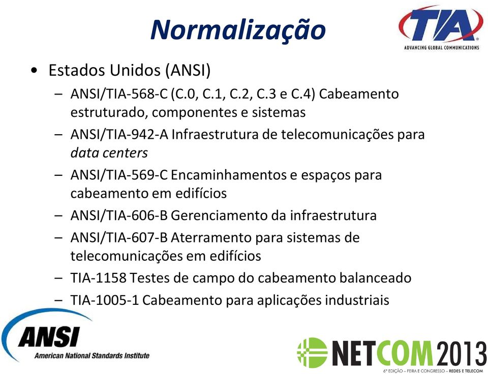 ANSI/TIA-569-C Encaminhamentos e espaços para cabeamento em edifícios ANSI/TIA-606-B Gerenciamento da infraestrutura