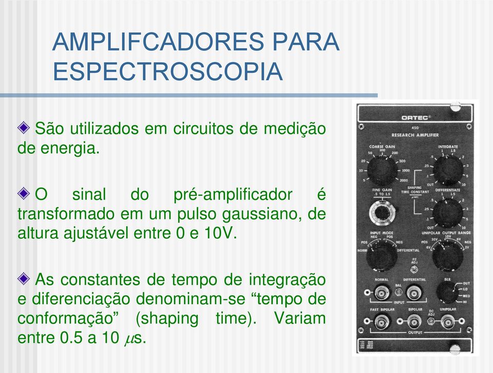 O sinal do pré-amplificador é transformado em um pulso gaussiano, de altura