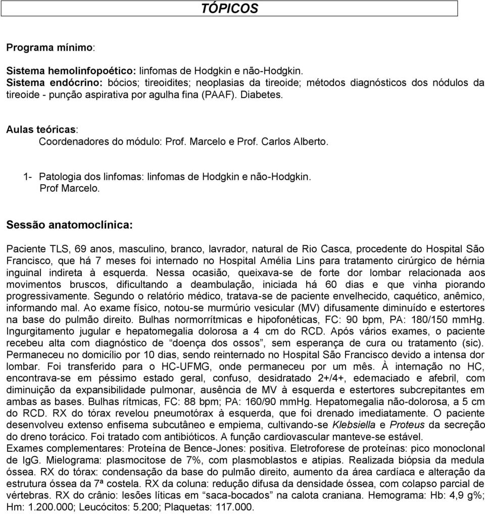 Marcelo e Prof. Carlos Alberto. 1- Patologia dos linfomas: linfomas de Hodgkin e não-hodgkin. Prof Marcelo.