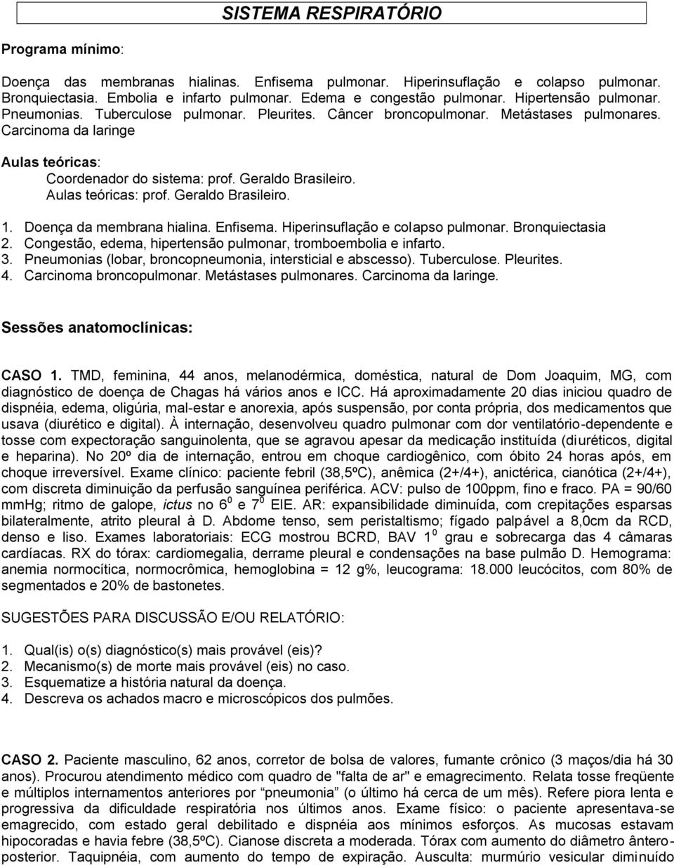 Doença da membrana hialina. Enfisema. Hiperinsuflação e colapso pulmonar. Bronquiectasia 2. Congestão, edema, hipertensão pulmonar, tromboembolia e infarto. 3.