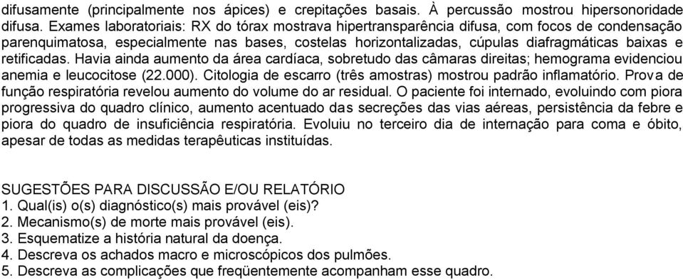 retificadas. Havia ainda aumento da área cardíaca, sobretudo das câmaras direitas; hemograma evidenciou anemia e leucocitose (22.000). Citologia de escarro (três amostras) mostrou padrão inflamatório.