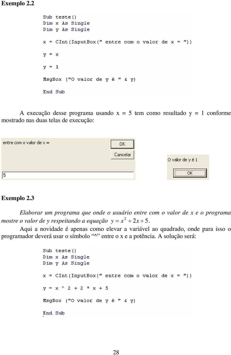 execução: 3 Elaborar um programa que onde o usuário entre com o valor de x e o programa 2 mostre o valor