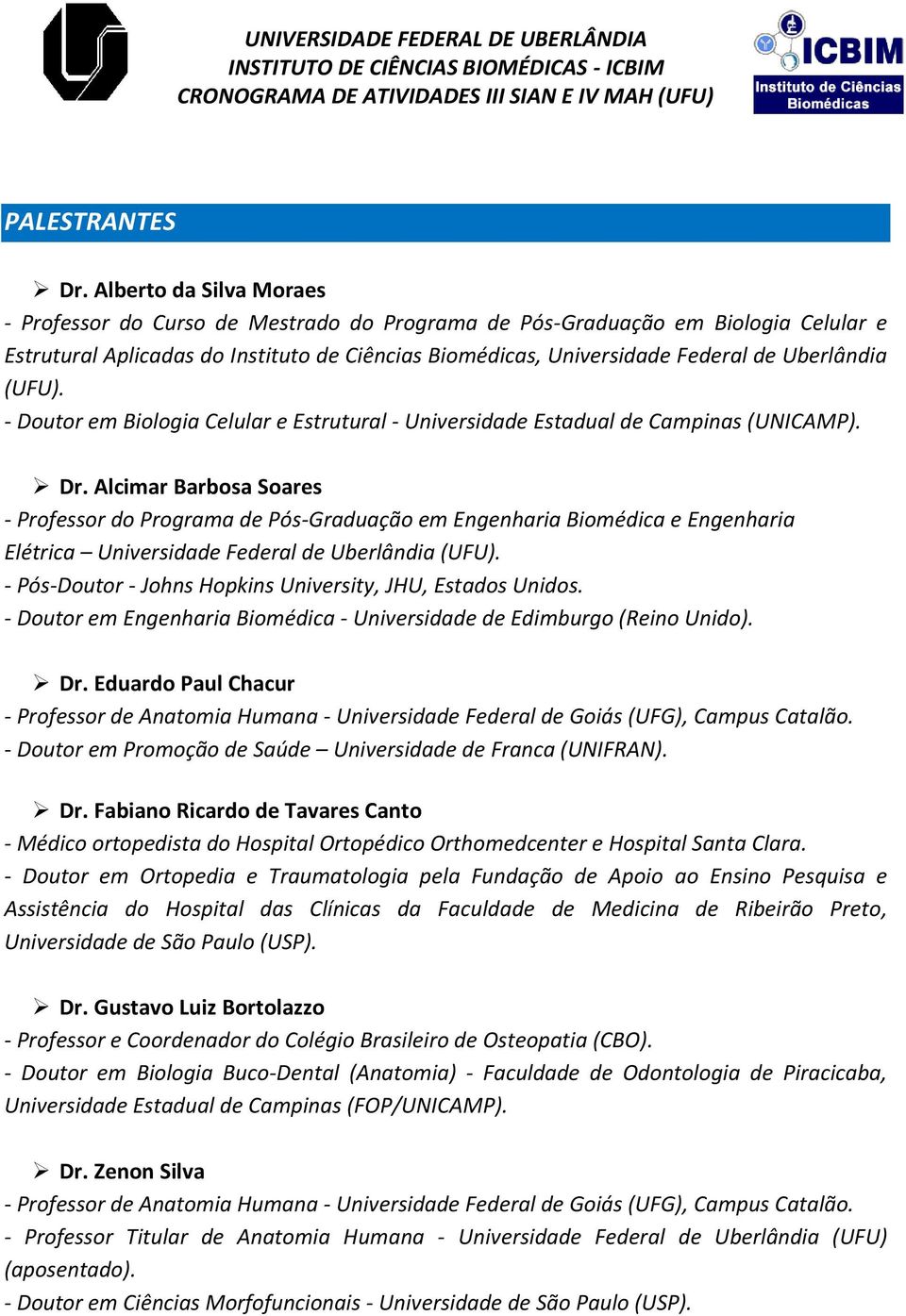 Uberlândia (UFU). - Doutor em Biologia Celular e Estrutural - Universidade Estadual de Campinas (UNICAMP). Dr.