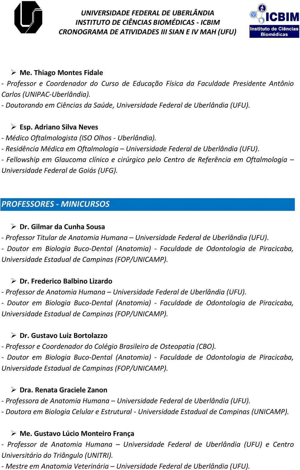 - Residência Médica em Oftalmologia Universidade Federal de Uberlândia (UFU).