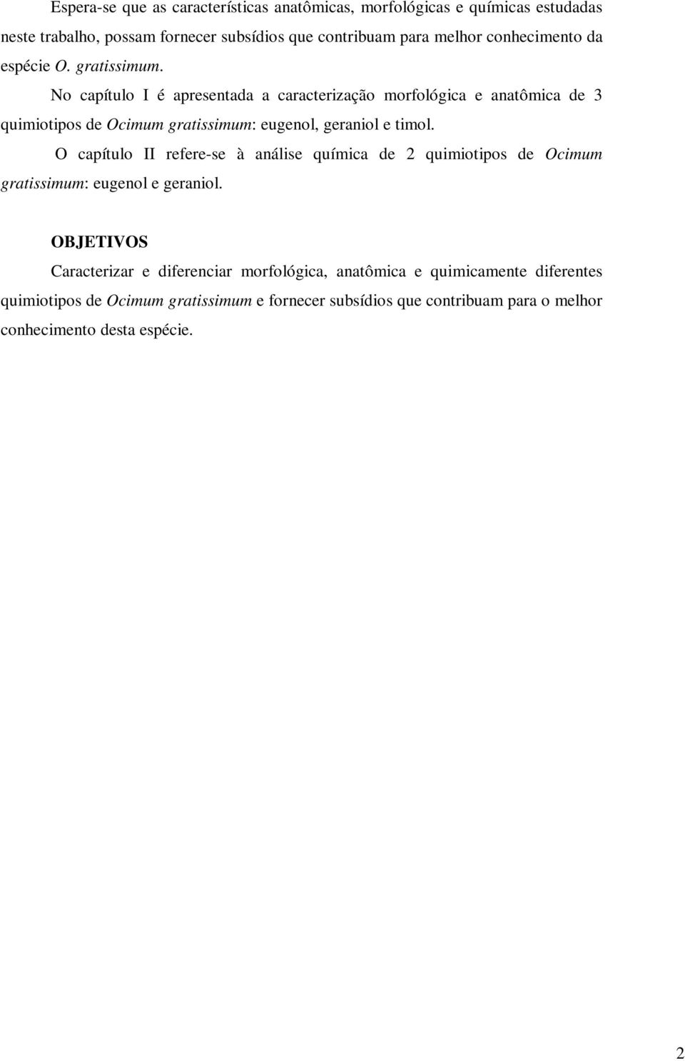 No capítulo I é apresentada a caracterização morfológica e anatômica de 3 quimiotipos de Ocimum gratissimum: eugenol, geraniol e timol.