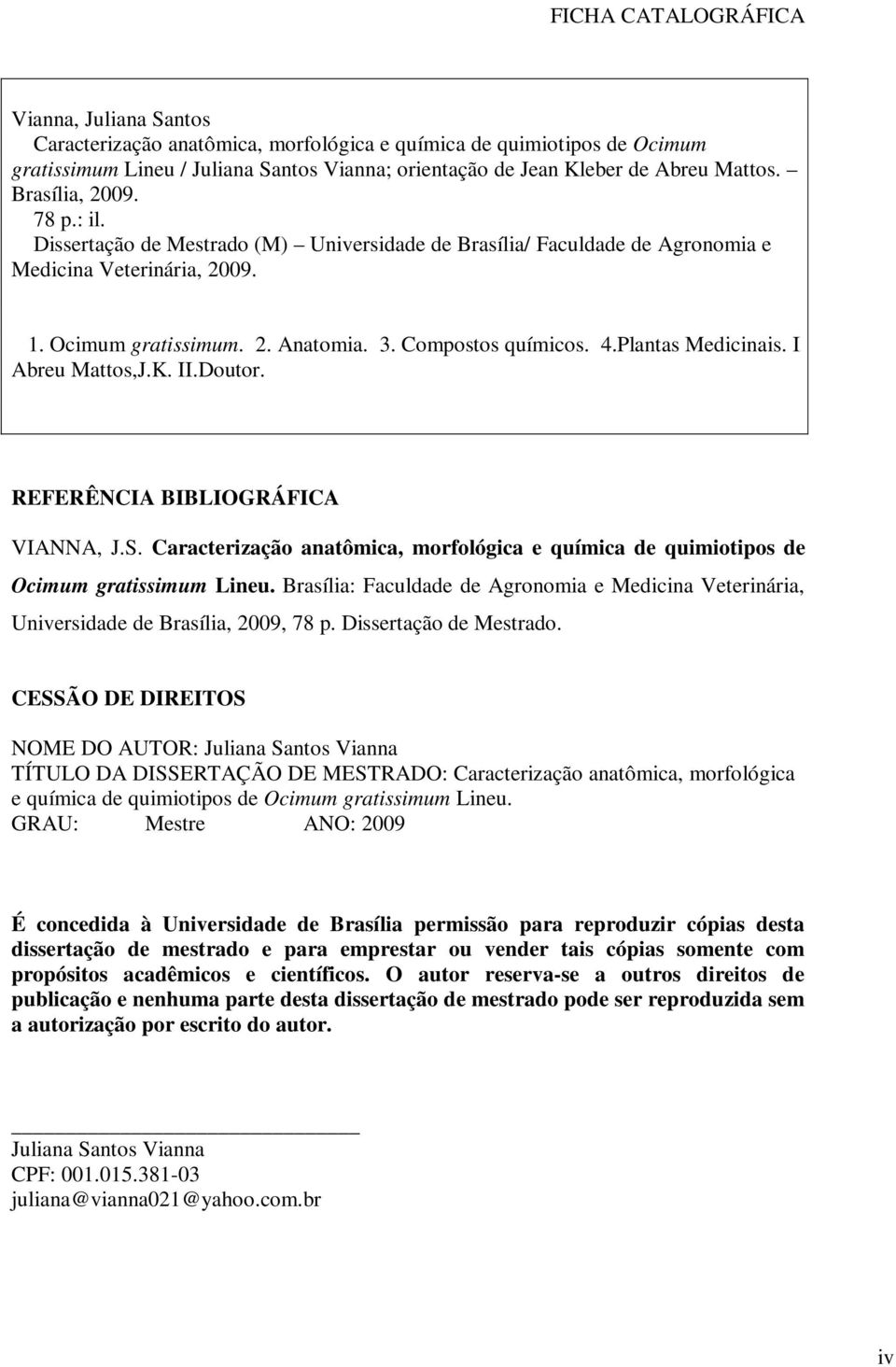 4.Plantas Medicinais. I Abreu Mattos,J.K. II.Doutor. REFERÊNCIA BIBLIOGRÁFICA VIANNA, J.S. Caracterização anatômica, morfológica e química de quimiotipos de Ocimum gratissimum Lineu.