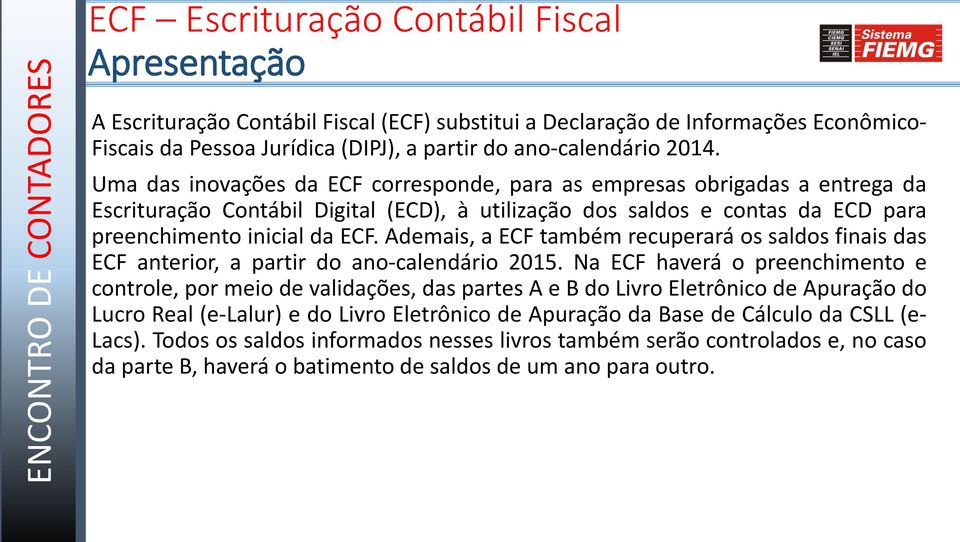 Ademais, a ECF também recuperará os saldos finais das ECF anterior, a partir do ano-calendário 2015.