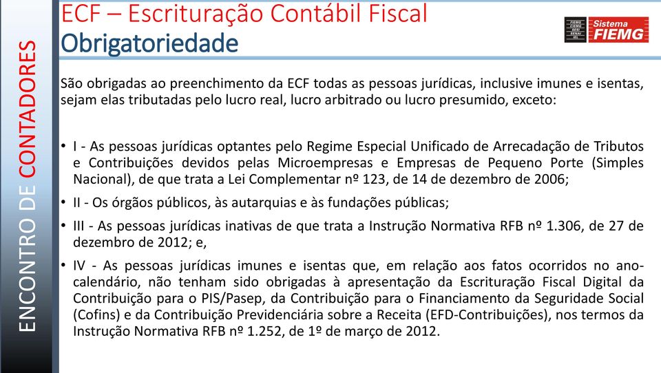 (Simples Nacional), de que trata a Lei Complementar nº 123, de 14 de dezembro de 2006; II - Os órgãos públicos, às autarquias e às fundações públicas; III - As pessoas jurídicas inativas de que trata