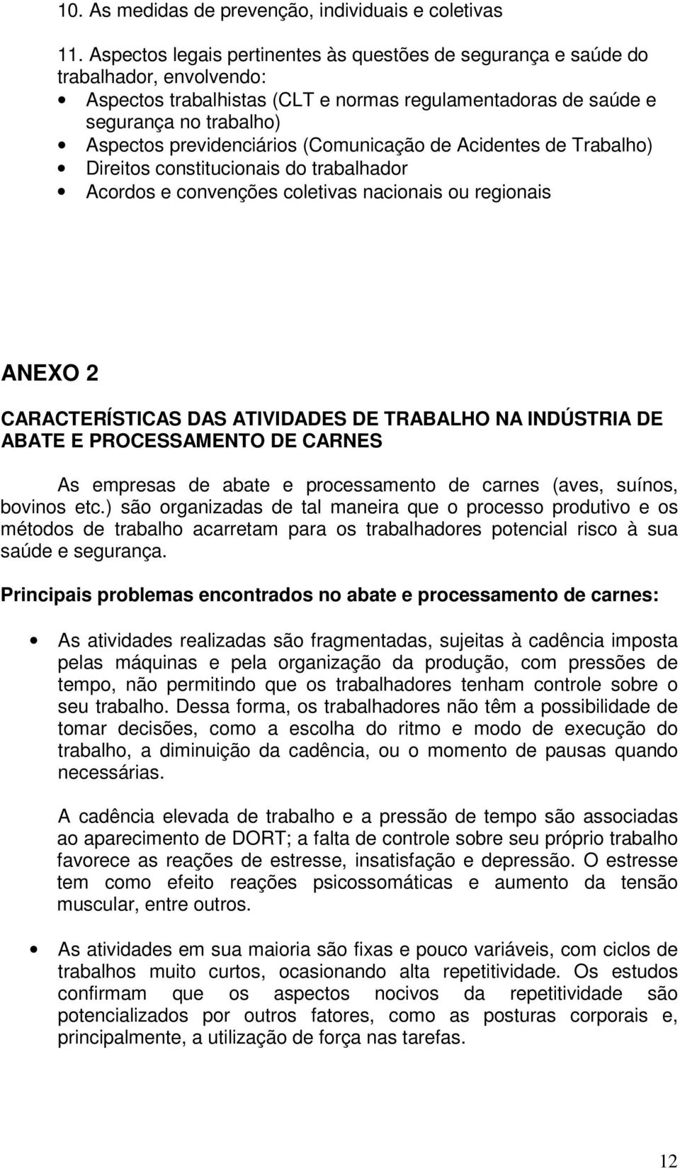 previdenciários (Comunicação de Acidentes de Trabalho) Direitos constitucionais do trabalhador Acordos e convenções coletivas nacionais ou regionais ANEXO 2 CARACTERÍSTICAS DAS ATIVIDADES DE TRABALHO