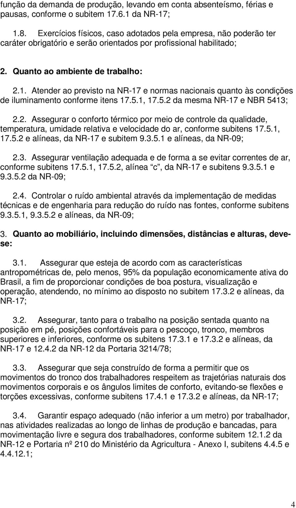 Atender ao previsto na NR-17 e normas nacionais quanto às condições de iluminamento conforme itens 17.5.1, 17.5.2 