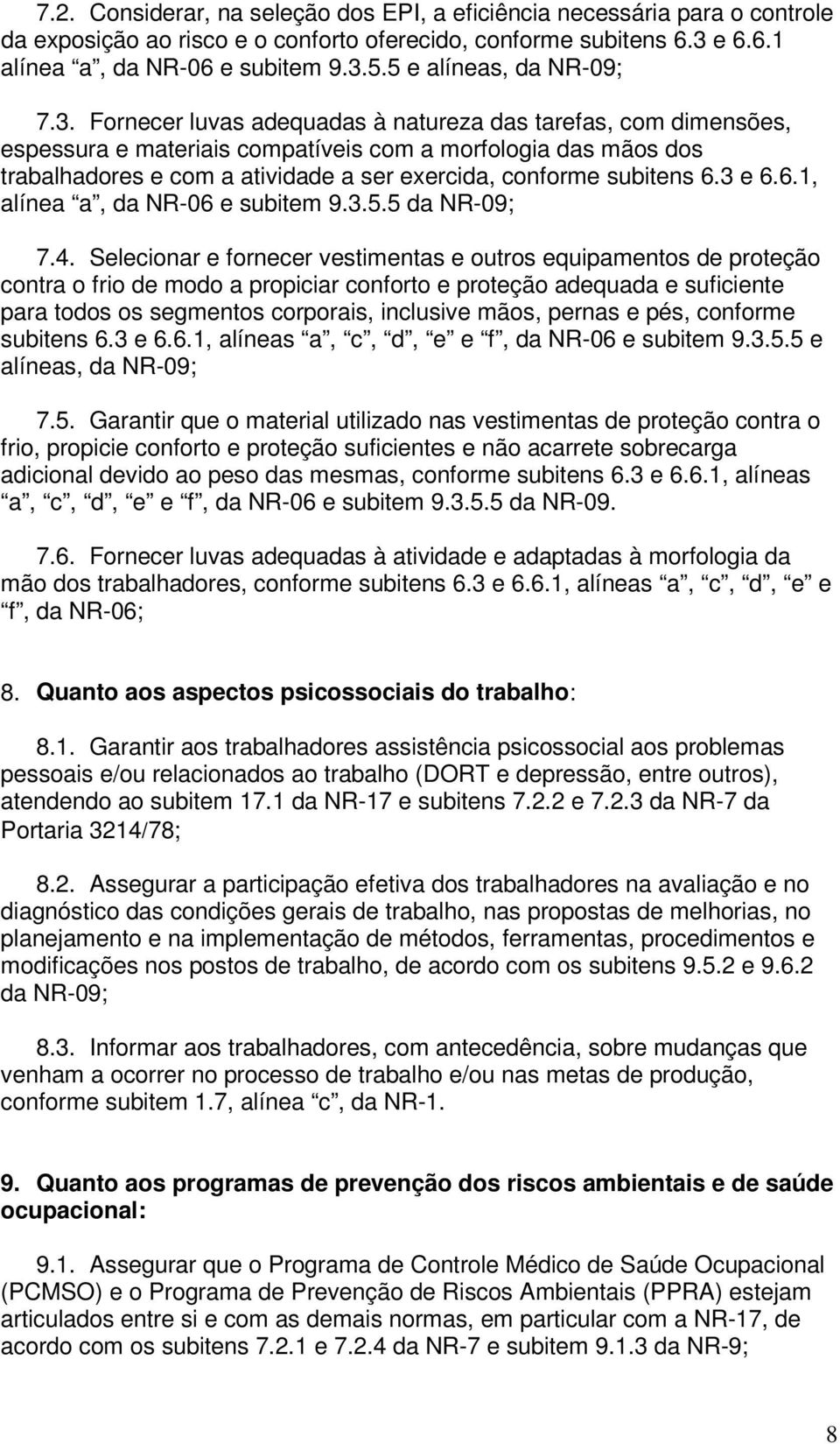 Fornecer luvas adequadas à natureza das tarefas, com dimensões, espessura e materiais compatíveis com a morfologia das mãos dos trabalhadores e com a atividade a ser exercida, conforme subitens 6.