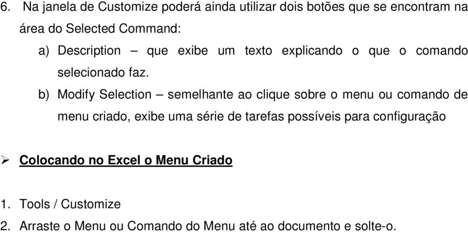 b) Modify Selection semelhante ao clique sobre o menu ou comando de menu criado, exibe uma série de tarefas