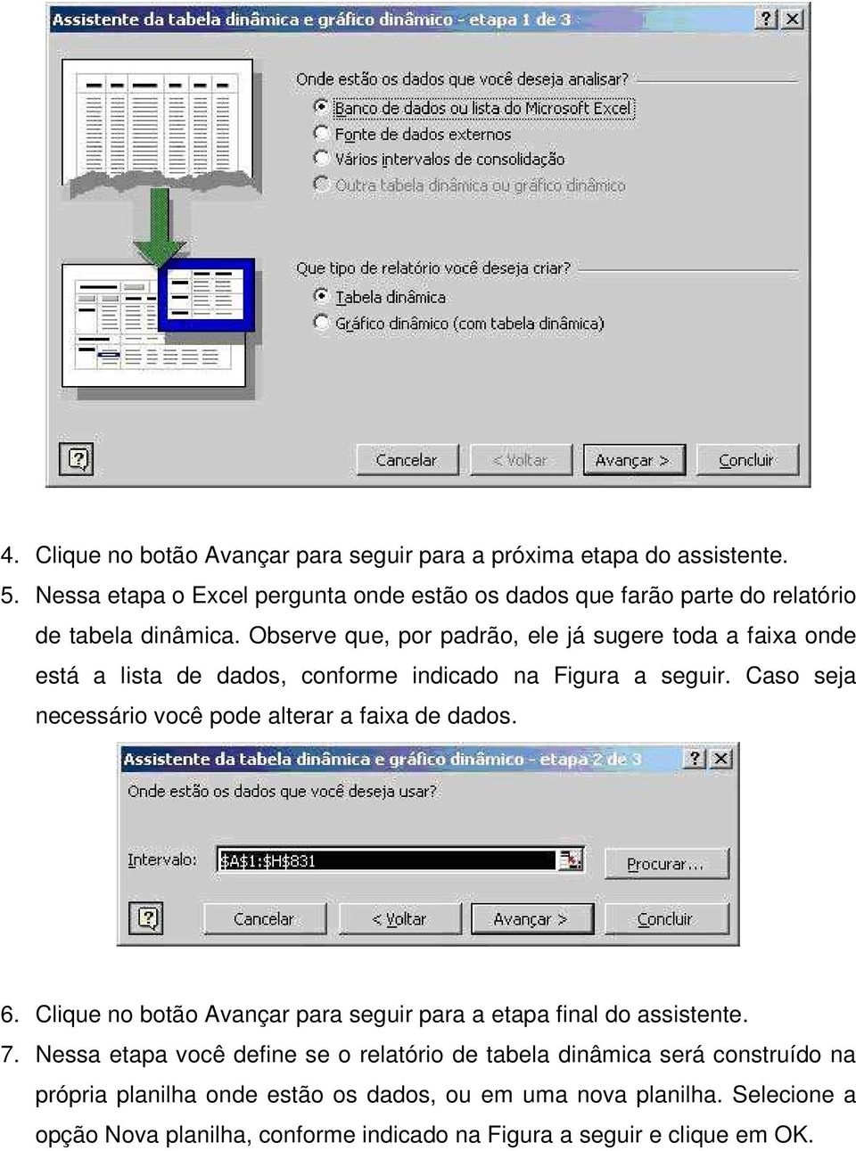 Observe que, por padrão, ele já sugere toda a faixa onde está a lista de dados, conforme indicado na Figura a seguir.