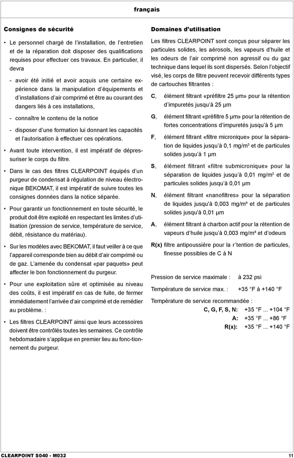 installations, - connaître le contenu de la notice - disposer d une formation lui donnant les capacités et l autorisation à effectuer ces opérations.