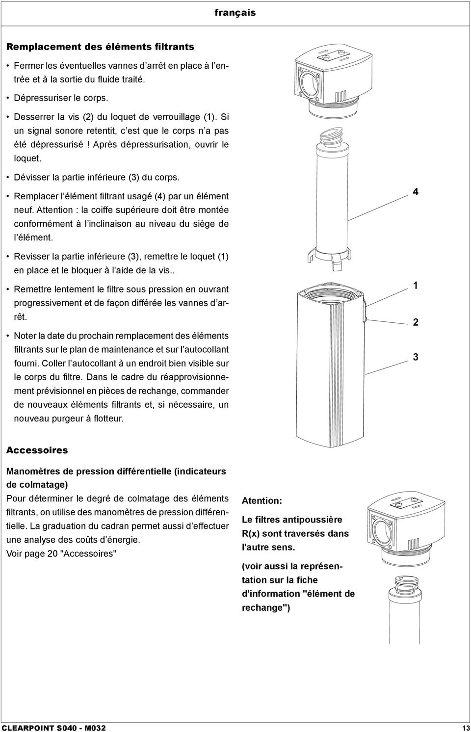 Dévisser la partie inférieure (3) du corps. Remplacer l élément filtrant usagé (4) par un élément neuf.