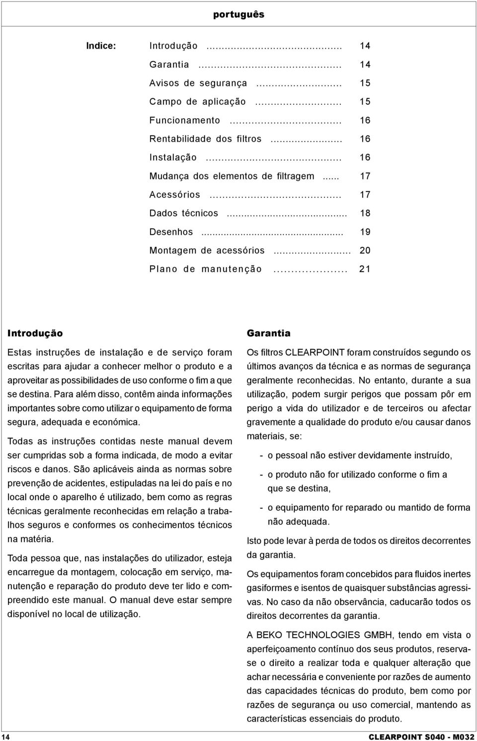 .. 21 Introdução Estas instruções de instalação e de serviço foram escritas para ajudar a conhecer melhor o produto e a aproveitar as possibilidades de uso conforme o fim a que se destina.