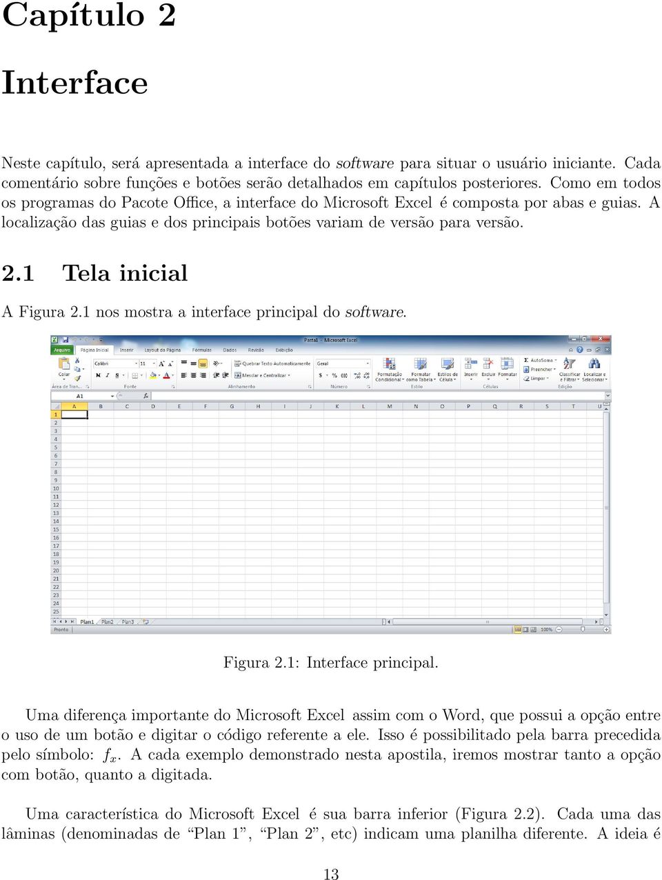 1 Tela inicial A Figura 2.1 nos mostra a interface principal do software. Figura 2.1: Interface principal.