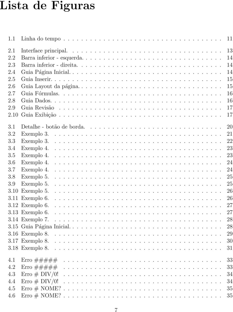 6 Guia Layout da página................................. 15 2.7 Guia Fórmulas..................................... 16 2.8 Guia Dados....................................... 16 2.9 Guia Revisão..................................... 17 2.