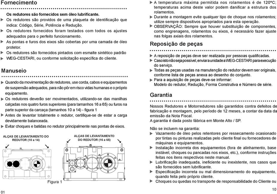 Os redutores são fornecidos pintados com esmalte sintético padrão WEG-CESTARI, ou conforme solicitação específica do cliente.