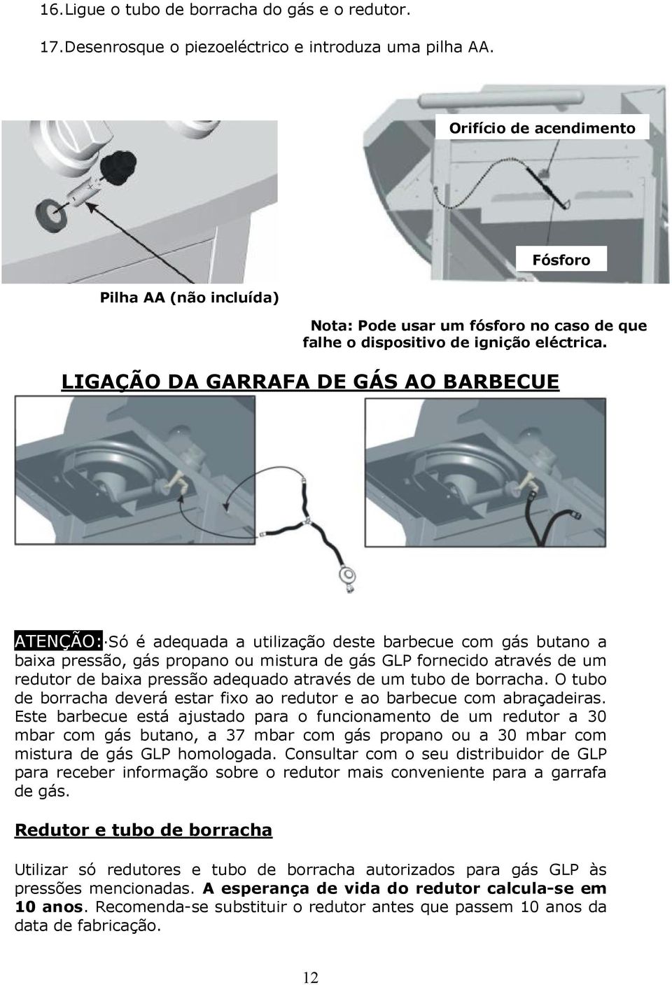 LIGAÇÃO DA GARRAFA DE GÁS AO BARBECUE Fósforo ATENÇÃO: Só é adequada a utilização deste barbecue com gás butano a baixa pressão, gás propano ou mistura de gás GLP fornecido através de um redutor de