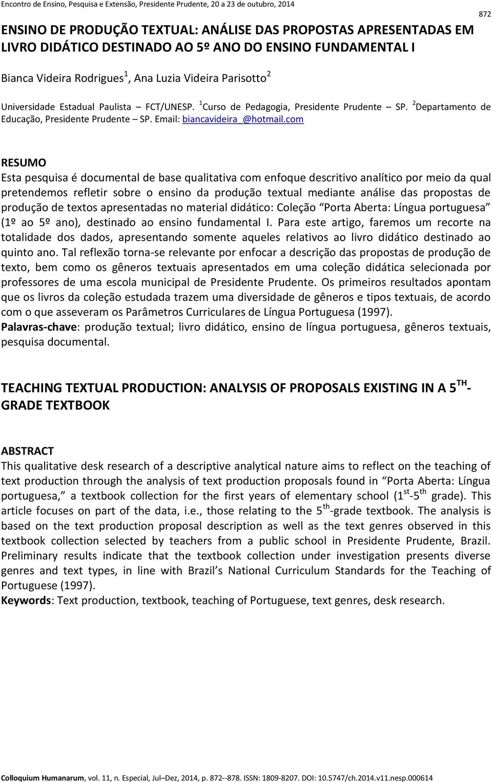 com RESUMO Esta pesquisa é documental de base qualitativa com enfoque descritivo analítico por meio da qual pretendemos refletir sobre o ensino da produção textual mediante análise das propostas de