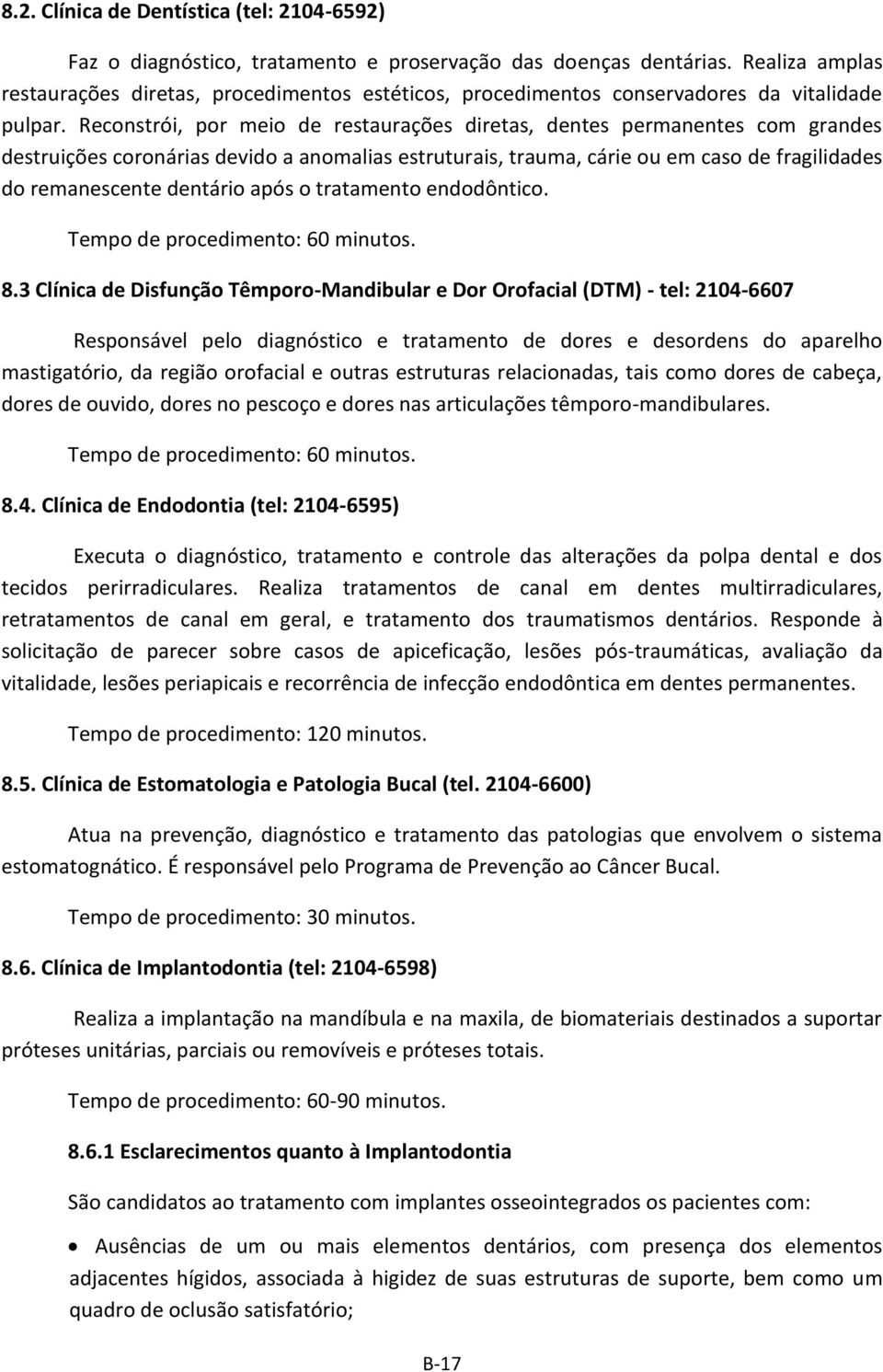 Reconstrói, por meio de restaurações diretas, dentes permanentes com grandes destruições coronárias devido a anomalias estruturais, trauma, cárie ou em caso de fragilidades do remanescente dentário