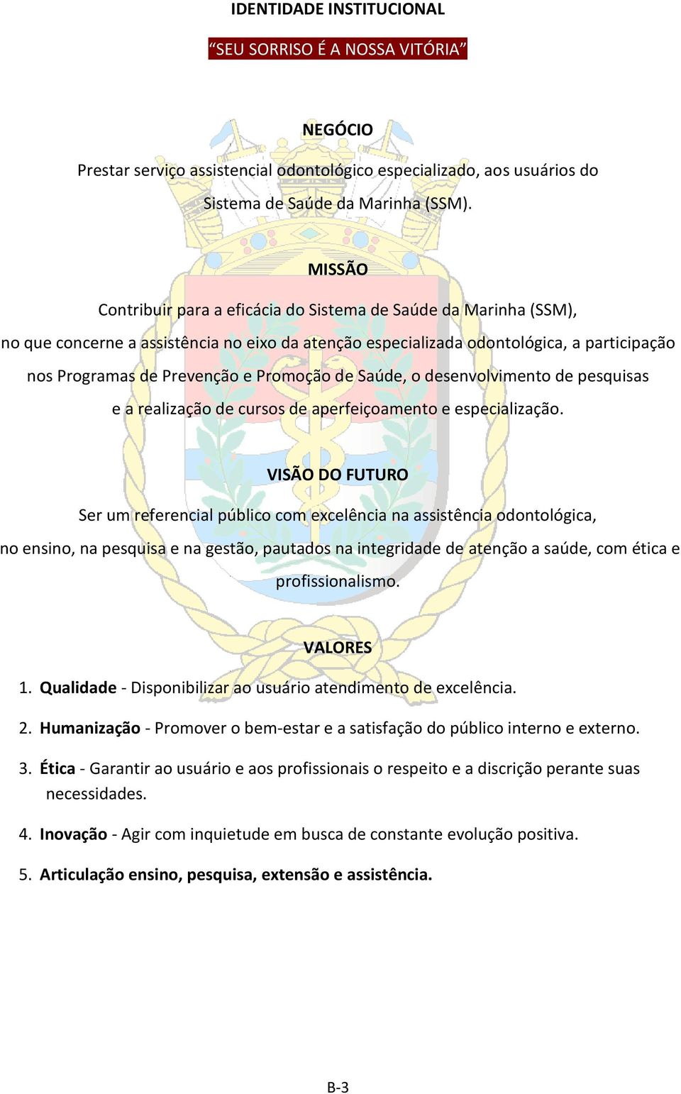 Promoção de Saúde, o desenvolvimento de pesquisas e a realização de cursos de aperfeiçoamento e especialização.