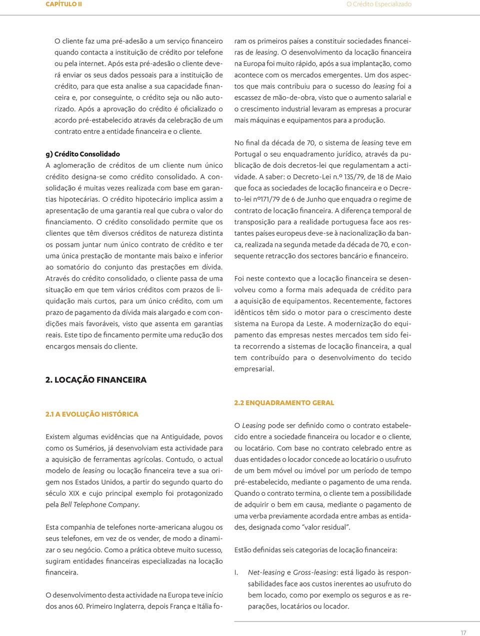 autorizado. Após a aprovação do crédito é oficializado o acordo pré-estabelecido através da celebração de um contrato entre a entidade financeira e o cliente.