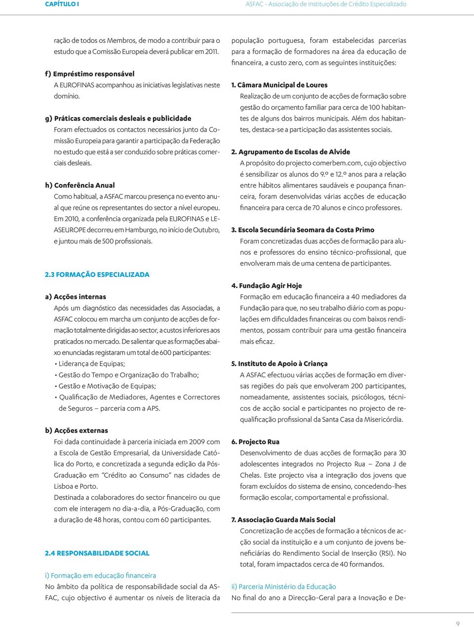 g) Práticas comerciais desleais e publicidade Foram efectuados os contactos necessários junto da Comissão Europeia para garantir a participação da Federação no estudo que está a ser conduzido sobre