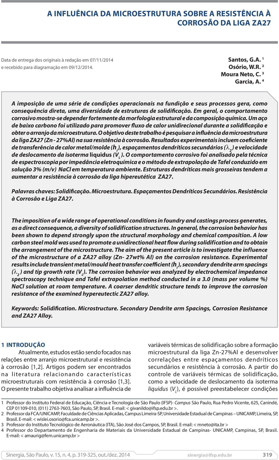 Em geral, o comportamento corrosivo mostra-se depender fortemente da morfologia estrutural e da composição química.