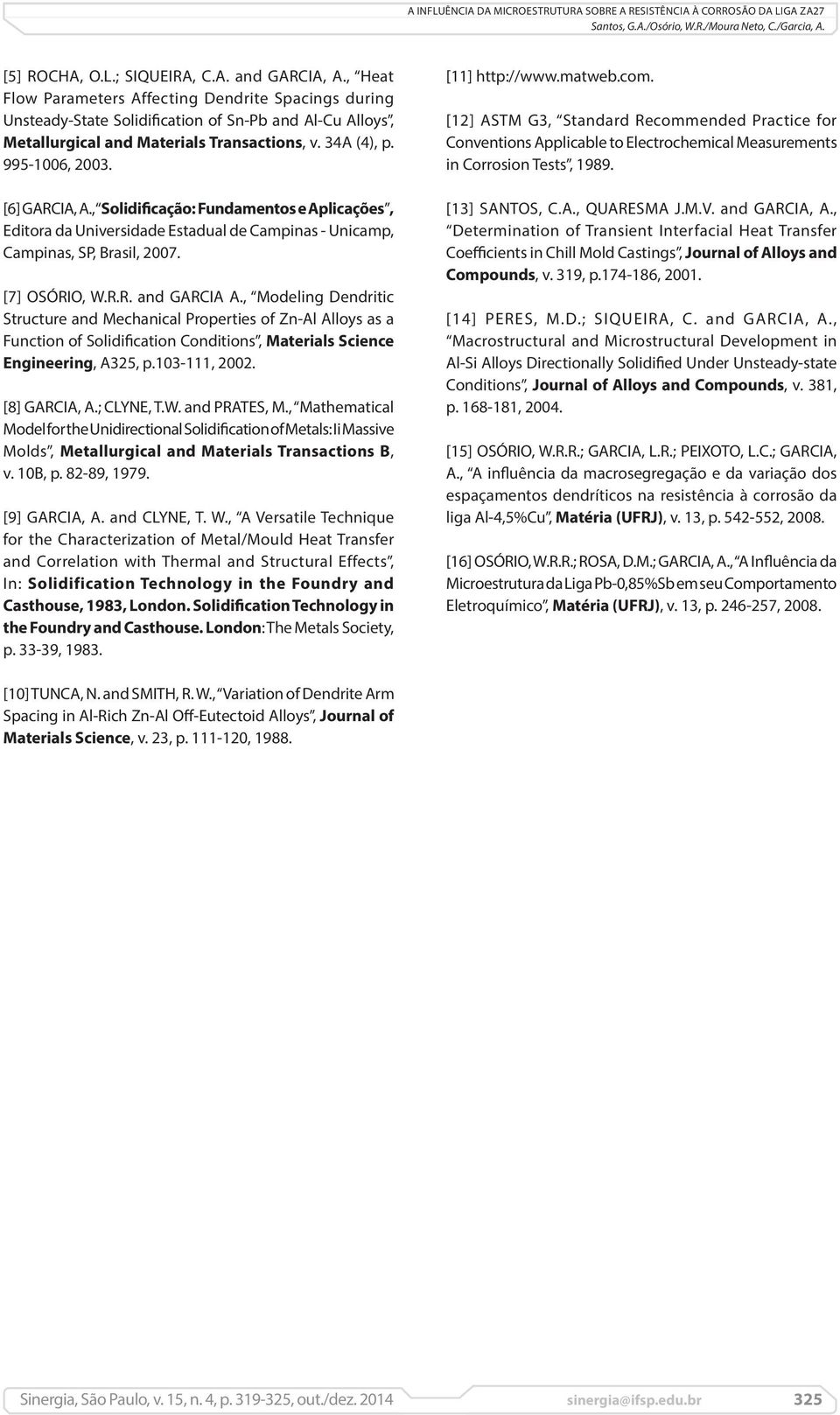 [6] GARCIA, A., Solidificação: Fundamentos e Aplicações, Editora da Universidade Estadual de Campinas - Unicamp, Campinas, SP, Brasil, 2007. [7] OSÓRIO, W.R.R. and GARCIA A.