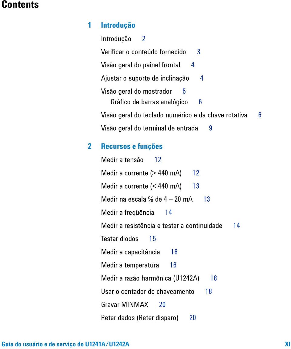 a corrente (< 440 ma) 13 Medir na escala % de 4 20 ma 13 Medir a freqüência 14 Medir a resistência e testar a continuidade 14 Testar diodos 15 Medir a capacitância 16 Medir a