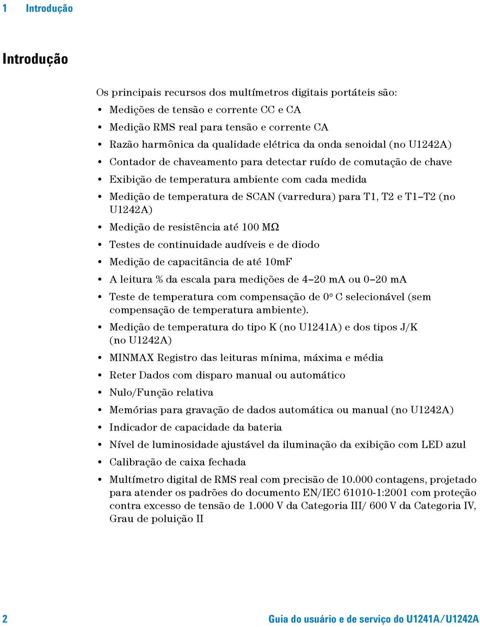 para T1, T2 e T1 T2 (no U1242A) Medição de resistência até 100 MΩ Testes de continuidade audíveis e de diodo Medição de capacitância de até 10mF A leitura % da escala para medições de 4 20 ma ou 0 20