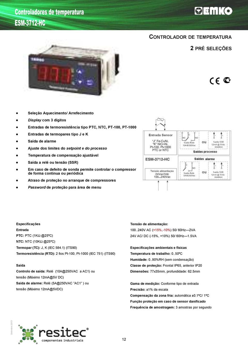 proteção no arranque de compressores Password de proteção para área de menu PTC: PTC (1KΩ @25ºC) NTC: NTC (10KΩ @25ºC) Termopar (TC): J, K (IEC 584.