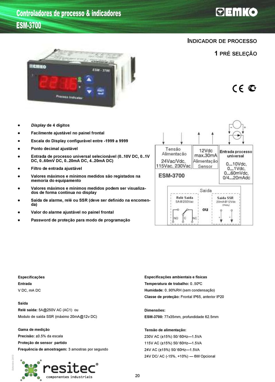 .20mA DC) Filtro de entrada ajustável Valores máximos e mínimos medidos são registados na memoria do equipamento Valores máximos e mínimos medidos podem ser visualizados de forma continua no display