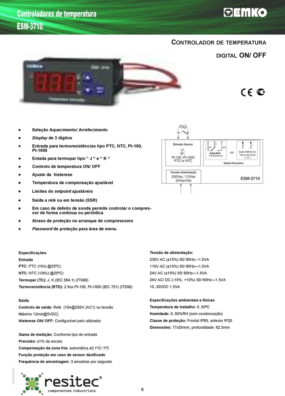 forma continua ou periódica Atraso de proteção no arranque de compressores Password de proteção para área de menu PTC: PTC (1KΩ @25ºC) NTC: NTC (10KΩ @25ºC) Termopar (TC): J, K (IEC 584.