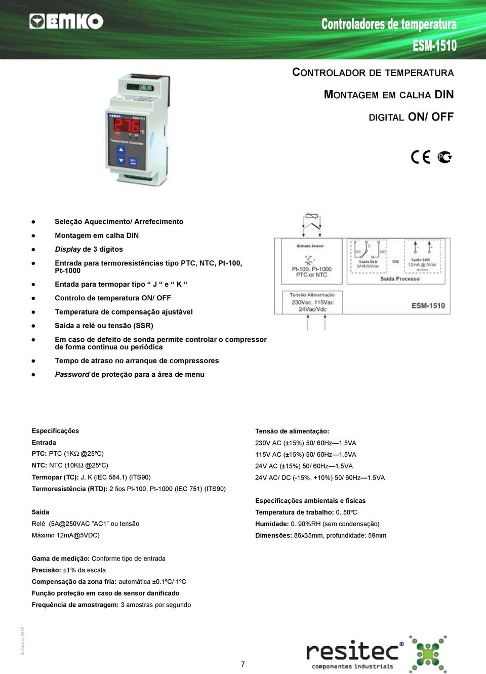 continua ou periódica Tempo de atraso no arranque de compressores Password de proteção para a área de menu PTC: PTC (1KΩ @25ºC) NTC: NTC (10KΩ @25ºC) Termopar (TC): J, K (IEC 584.